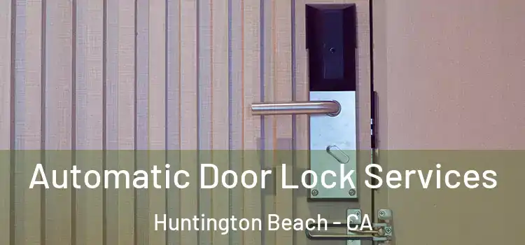  Automatic Door Lock Services Huntington Beach - CA