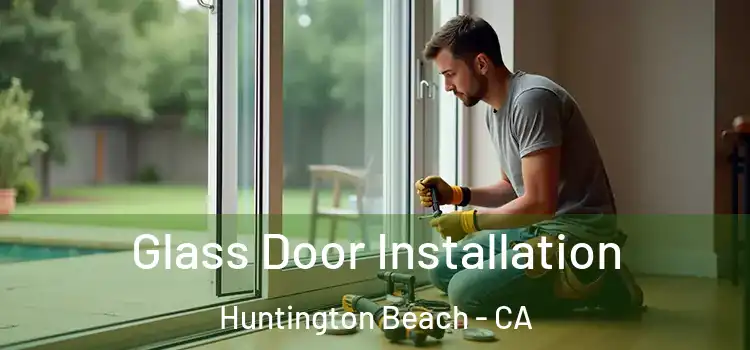 Glass Door Installation Huntington Beach - CA